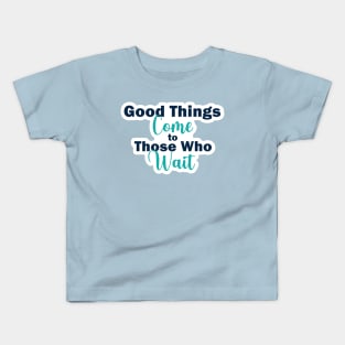 Good Things Come to Those Who Wait Inspirational Quote on Patience Kids T-Shirt